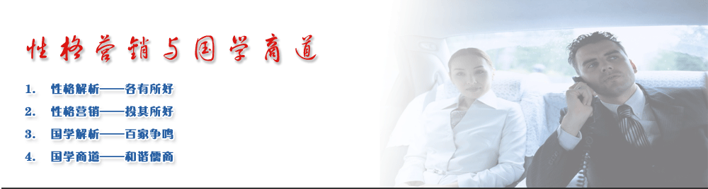 性格營銷與國學商道
1.	性格解析——各有所好
2.	性格營銷——投其所好
3.	國學解析——百家爭鳴
4.	國學商道——和諧儒商
